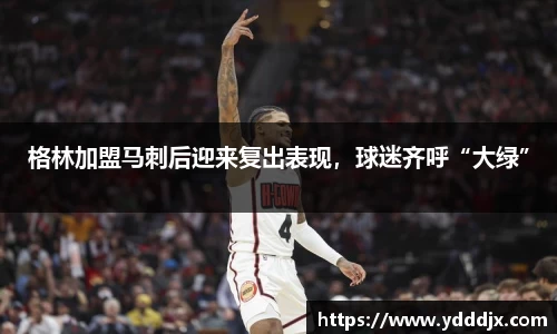 格林加盟马刺后迎来复出表现，球迷齐呼“大绿”